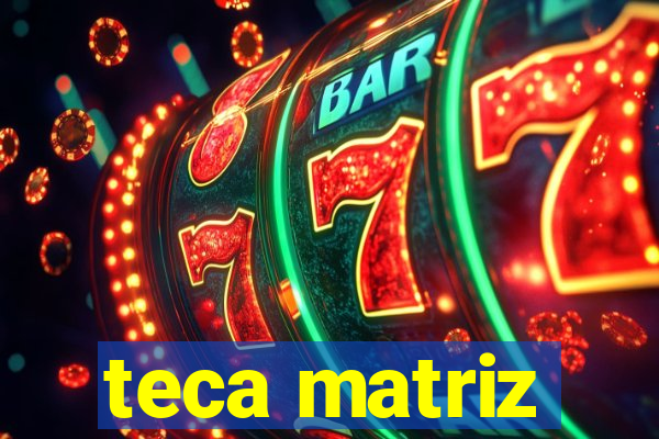 teca matriz